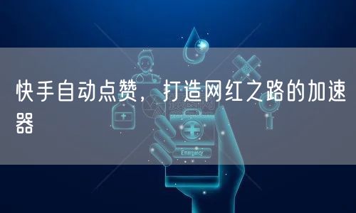 快手自动点赞，打造网红之路的加速器